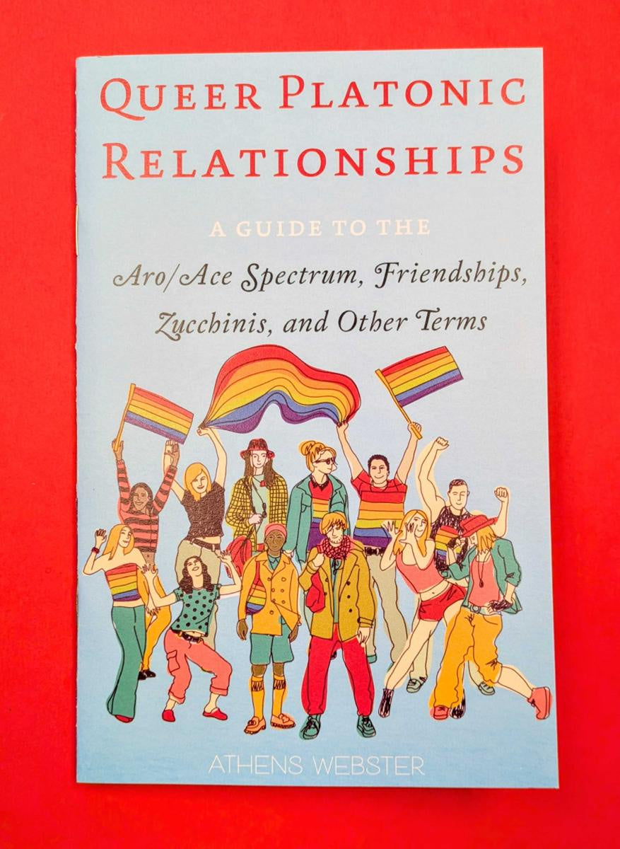 Queer Platonic Relationships: A Guide to the Ace/Aro Spectrum, Friendships, Zucchinis, and Other Terms