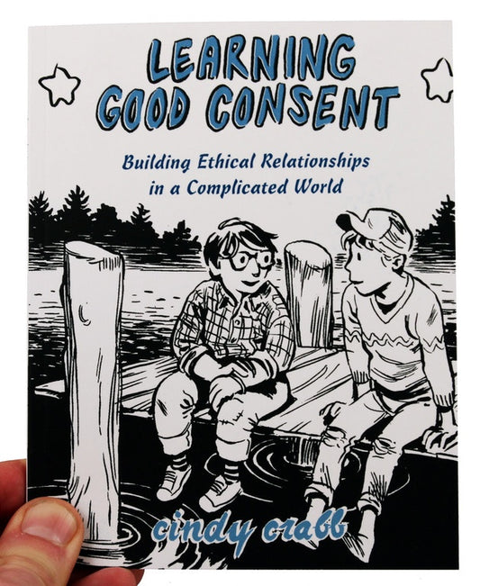 Learning Good Consent: Building Ethical Relationships in a Complicated World